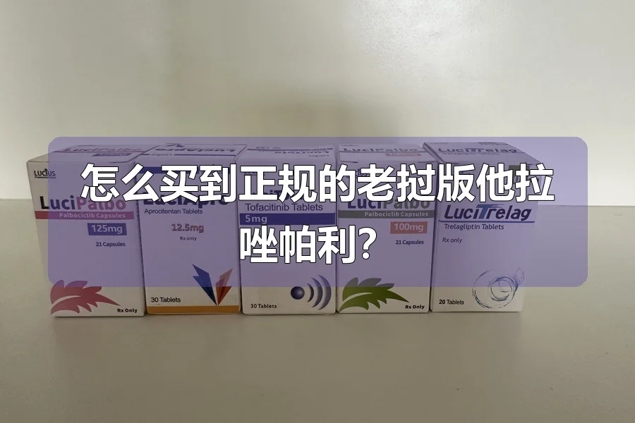 怎么买到正规的老挝版他拉唑帕利？